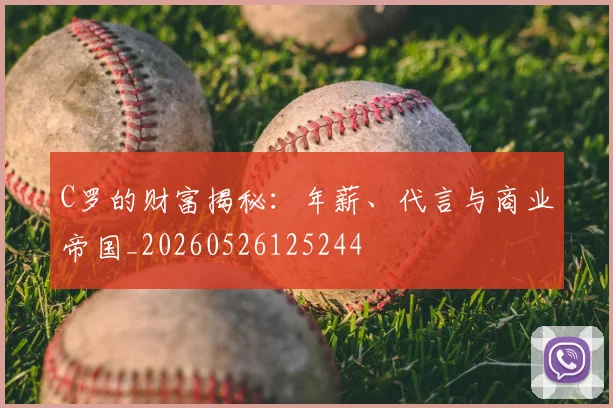 C罗的财富揭秘：年薪、代言与商业帝国_20260526125244