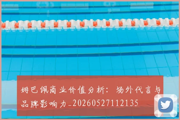 姆巴佩商业价值分析:场外代言与品牌影响力_20260527112135